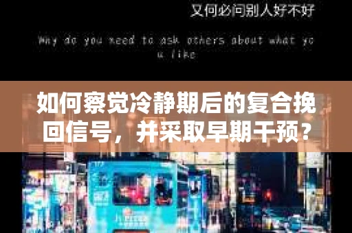 如何察觉冷静期后的复合挽回信号，并采取早期干预？