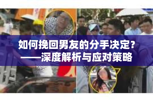 如何挽回男友的分手决定？——深度解析与应对策略
