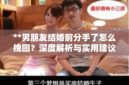 **男朋友结婚前分手了怎么挽回？深度解析与实用建议**