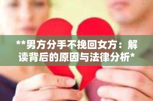 **男方分手不挽回女方：解读背后的原因与法律分析**