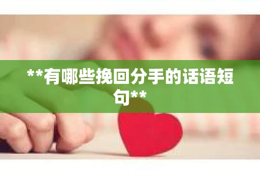 **有哪些挽回分手的话语短句**