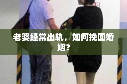 老婆经常出轨，如何挽回婚姻？