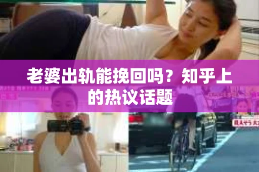 老婆出轨能挽回吗？知乎上的热议话题