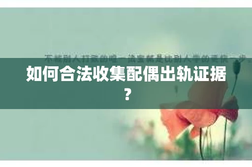 如何合法收集配偶出轨证据？