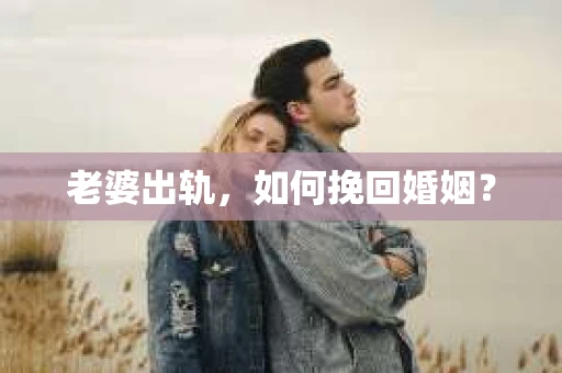 老婆出轨，如何挽回婚姻？