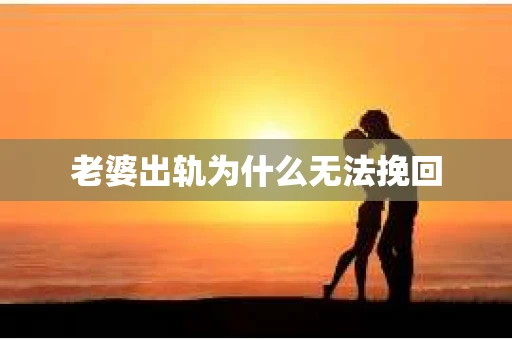 老婆出轨为什么无法挽回