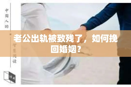 老公出轨被致残了，如何挽回婚姻？