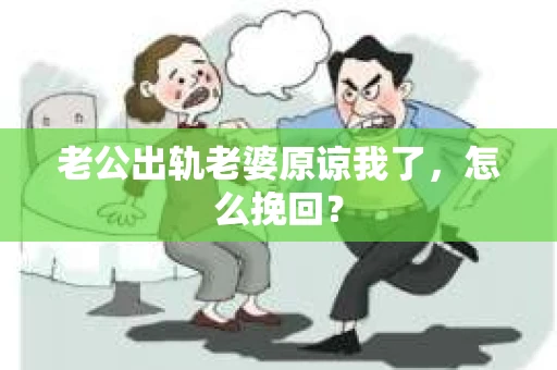 老公出轨老婆原谅我了，怎么挽回？