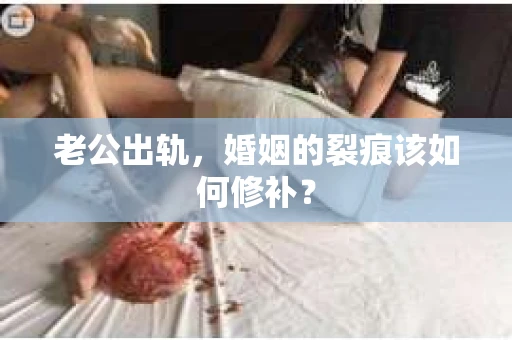 老公出轨，婚姻的裂痕该如何修补？