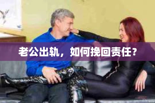 老公出轨，如何挽回责任？