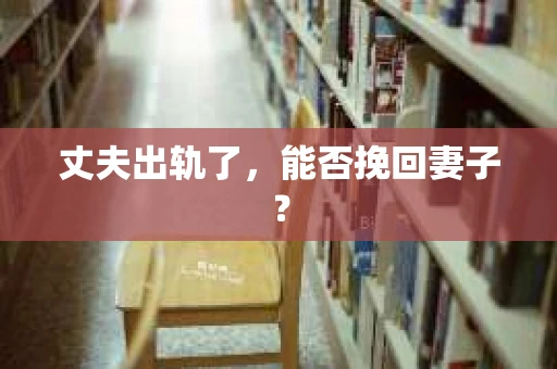 丈夫出轨了，能否挽回妻子？