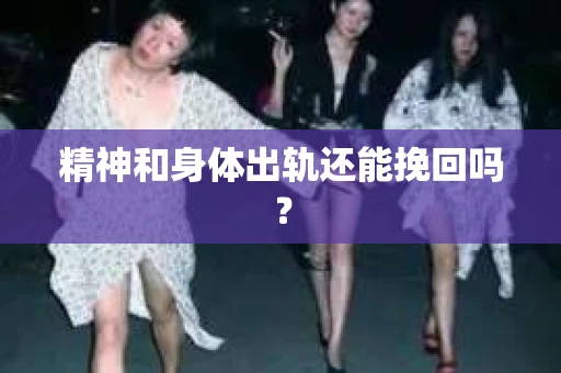 精神和身体出轨还能挽回吗？