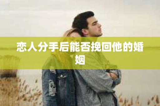 恋人分手后能否挽回他的婚姻