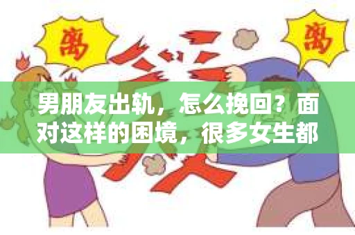 男朋友出轨，怎么挽回？面对这样的困境，很多女生都会感到无助和痛苦。但请相信，无论情况多么糟糕，都有可能找到解决问题的方法。今天，就让我来和大家聊聊，当男朋友出轨时，我们应该如何挽回这段感情。