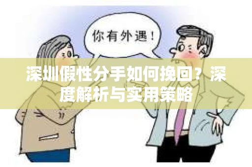 深圳假性分手如何挽回？深度解析与实用策略