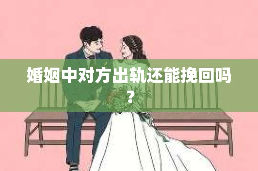 婚姻中对方出轨还能挽回吗？