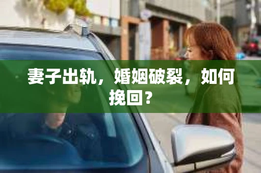 妻子出轨，婚姻破裂，如何挽回？