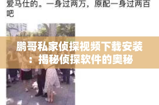鹏哥私家侦探视频下载安装：揭秘侦探软件的奥秘