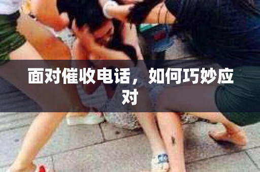 面对催收电话，如何巧妙应对