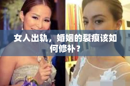 女人出轨，婚姻的裂痕该如何修补？