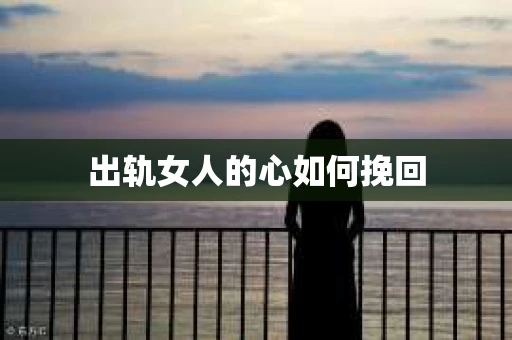 出轨女人的心如何挽回