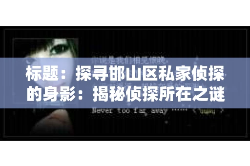 标题：探寻邯山区私家侦探的身影：揭秘侦探所在之谜