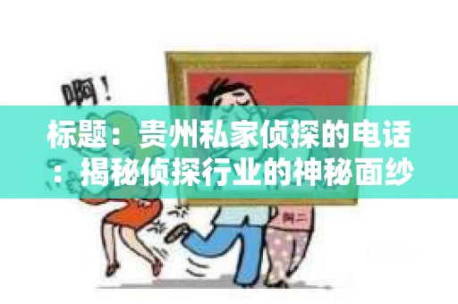 标题：贵州私家侦探的电话：揭秘侦探行业的神秘面纱