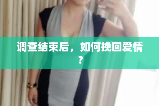 调查结束后，如何挽回爱情？
