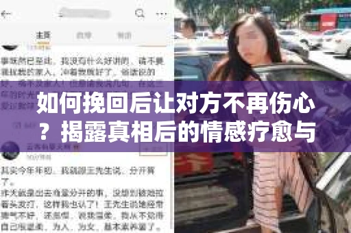 如何挽回后让对方不再伤心?揭露真相后的情感疗愈与前行计划 如何挽回后让对方不再伤心?揭露真相后的情感疗愈与前行计划