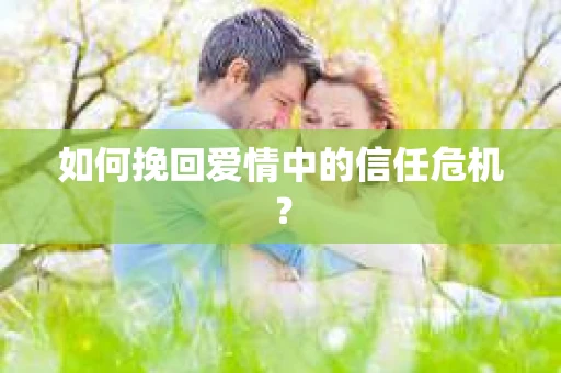 如何挽回爱情中的信任危机？