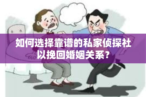 如何选择靠谱的私家侦探社以挽回婚姻关系? 如何选择靠谱的私家侦探社以挽回婚姻关系?