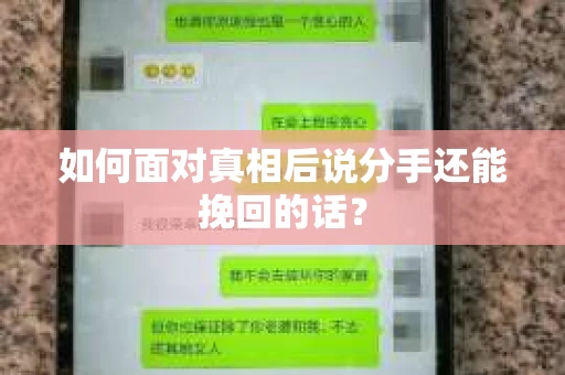 如何面对真相后说分手还能挽回的话? 如何面对真相后说分手还能挽回的话?