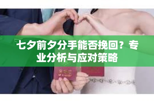 七夕前夕分手能否挽回？专业分析与应对策略