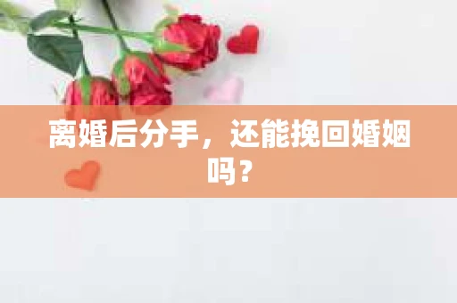 离婚后分手，还能挽回婚姻吗？