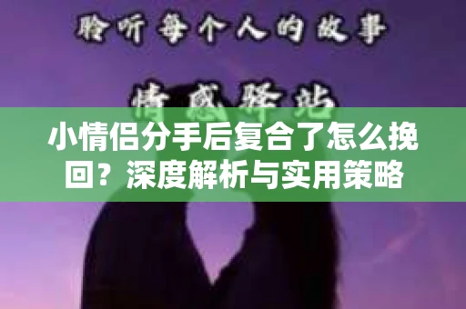 小情侣分手后复合了怎么挽回？深度解析与实用策略