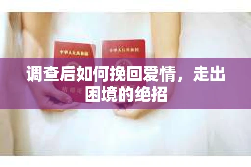 调查后如何挽回爱情,走出困境的绝招 调查后如何挽回爱情,走出困境的绝招