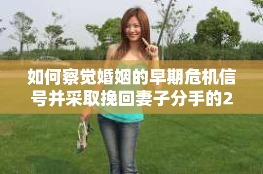如何察觉婚姻的早期危机信号并采取挽回妻子分手的21天法则？