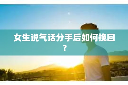 女生说气话分手后如何挽回？