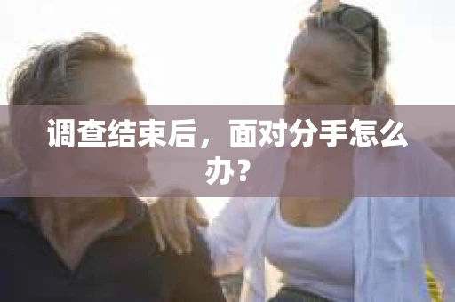 调查结束后，面对分手怎么办？
