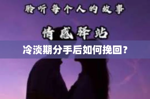 冷淡期分手后如何挽回？