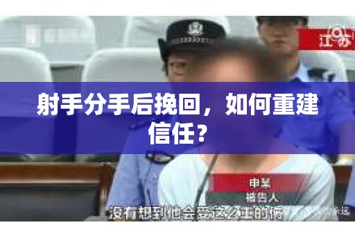 射手分手后挽回，如何重建信任？