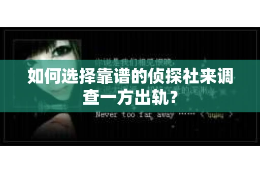 如何选择靠谱的侦探社来调查一方出轨？