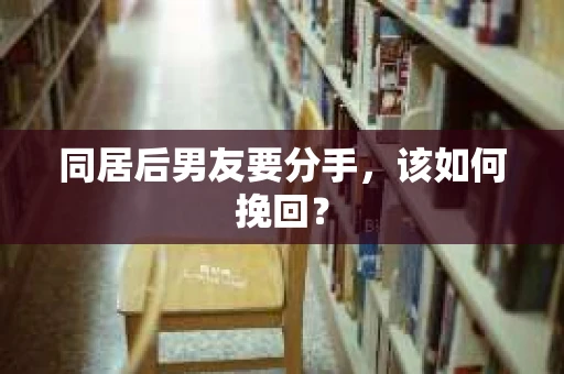 同居后男友要分手，该如何挽回？
