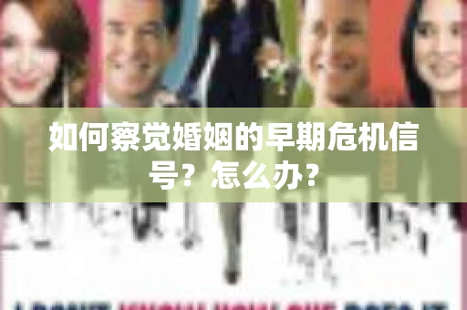 如何察觉婚姻的早期危机信号？怎么办？
