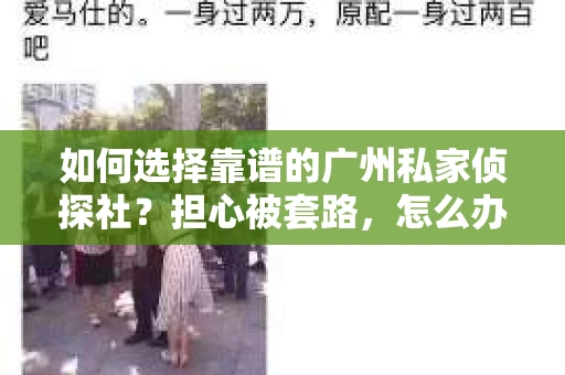 如何选择靠谱的广州私家侦探社？担心被套路，怎么办？