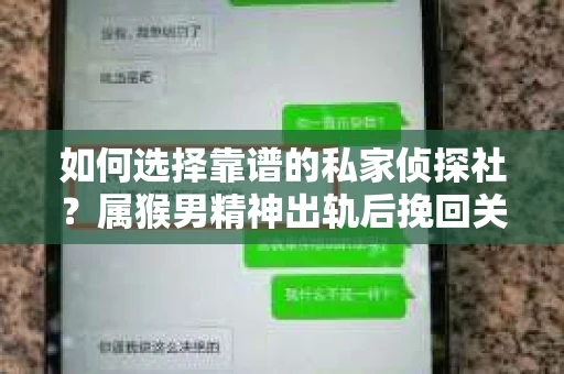 如何选择靠谱的私家侦探社？属猴男精神出轨后挽回关系的关键一步
