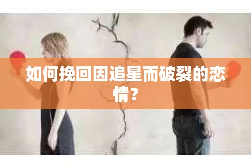 如何挽回因追星而破裂的恋情？