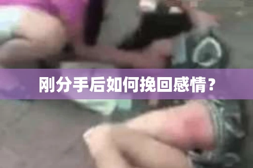 刚分手后如何挽回感情？